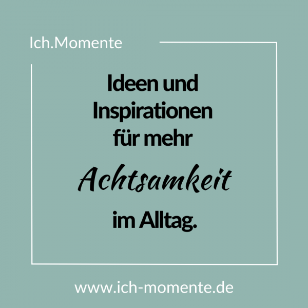 Ideen und Inspirationen für mehr Achtsamkeit im Alltag.